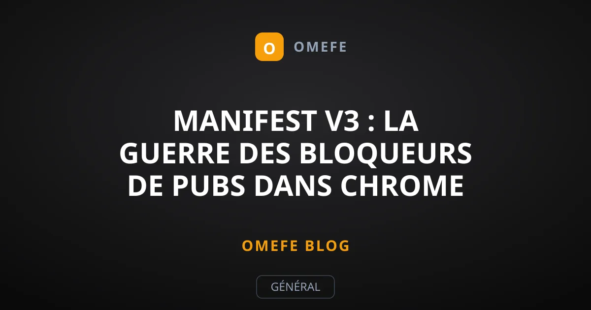 Manifest V3 : La Guerre des Bloqueurs de Pubs dans Chrome